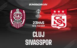 Nhận định Cluj vs Sivasspor 23h45 ngày 15/9 (Europa Conference League 2022)