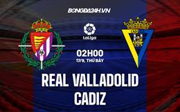 Nhận định,  Valladolid vs Cadiz 2h00 ngày 17/9 (La Liga 2022/23)