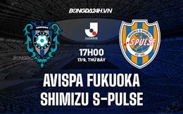 Nhận định Avispa Fukuoka vs Shimizu S-Pulse 17h00 ngày 17/9 (VĐQG Nhật Bản 2022)