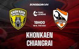 Nhận định,  Khonkaen vs Chiangrai 19h00 ngày 16/9 (VĐQG Thái Lan 2022/23)