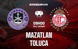 Nhận định bóng đá Mazatlan vs Toluca 9h00 ngày 17/9 (VĐQG Mexico 2022/23)