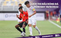 Lịch thi đấu bóng đá hôm nay 18/9/2022: U20 Việt Nam vs U20 Indonesia