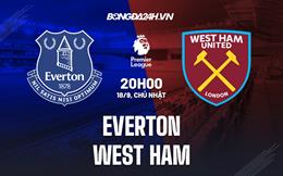 Nhận định,  Everton vs West Ham 20h15 ngày 18/9 (Ngoại hạng Anh 2022/23)