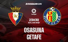 Nhận định,  Osasuna vs Getafe 19h00 ngày 18/9 (La Liga 2022/23)