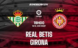 Nhận định,  Betis vs Girona 23h30 ngày 18/9 (La Liga 2022/23)