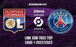 Link xem trực tiếp Lyon vs PSG 1h45 ngày 19/9 (Ligue 1 2022/23)