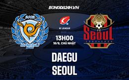 Nhận định bóng đá Daegu vs Seoul 13h00 ngày 18/9 (VĐQG Hàn Quốc 2022)