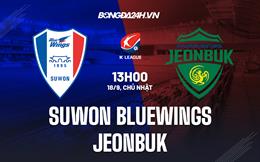 Nhận định Suwon Bluewings vs Jeonbuk 13h00 ngày 18/9 (VĐQG Hàn Quốc 2022)