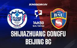 Nhận định Shijiazhuang Gongfu vs Beijing BG 14h30 ngày 19/9 (Hạng 2 Trung Quốc 2022)