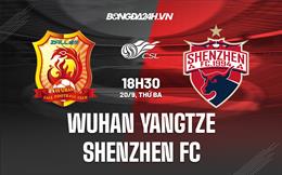 Nhận định Wuhan Yangtze vs Shenzhen FC 18h30 ngày 20/9 (VĐQG Trung Quốc 2022)