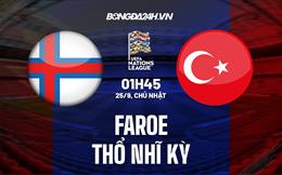 Nhận định Faroe vs Thổ Nhĩ Kỳ 1h45 ngày 25/9 (UEFA Nations League 2022)