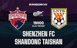 Nhận định Shenzhen FC vs Shandong Taishan 19h00 ngày 24/9 (VĐQG Trung Quốc 2022)