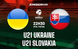 Nhận định U21 Ukraine vs U21 Slovakia 22h30 ngày 27/9 (Vòng loại U21 châu Âu 2022)