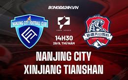 Nhận định Nanjing City vs Xinjiang Tianshan 14h30 ngày 28/9 (Hạng 2 Trung Quốc 2022)