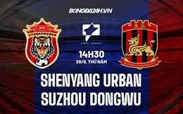 Nhận định Shenyang Urban vs Suzhou Dongwu 14h30 ngày 28/9 (Hạng 2 Trung Quốc 2022)