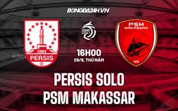 Nhận định Persis Solo vs PSM Makassar 16h00 ngày 29/9 (VĐQG Indonesia 2022/23