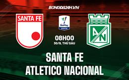 Nhận định Santa Fe vs Atletico Nacional 8h00 ngày 30/9 (VĐQG Colombia 2022)