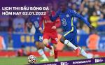 Lịch thi đấu bóng đá hôm nay 2/1/2022: Chelsea vs Liverpool