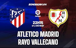 Nhận định Atletico Madrid vs Vallecano 22h15 ngày 2/1 (La Liga 2021/22)