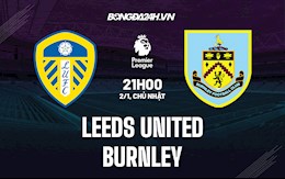 Nhận định,  Leeds vs Burnley 21h00 ngày 2/1 (Ngoại hạng Anh 2021/22)