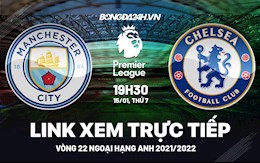 Link xem trực tiếp Man City vs Chelsea bóng đá Ngoại Hạng Anh 2022 ở đâu ?