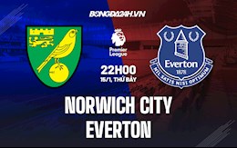 Nhận định bóng đá Norwich vs Everton 22h00 ngày 15/1 (Ngoại hạng Anh 2021/22)