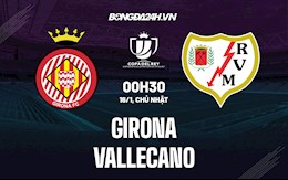 Nhận định Girona vs Vallecano 0h30 ngày 16/1 (Cúp Nhà vua TBN 2021/22)