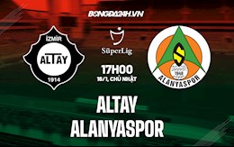 Nhận định Altay vs Alanyaspor 17h00 ngày 16/1 (VĐQG Thổ Nhĩ Kỳ 2021/22)