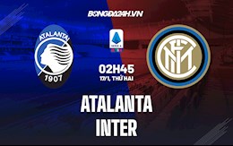 Nhận định bóng đá Atalanta vs Inter Milan 2h45 ngày 17/1 (Serie A 2021/22)