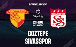 Nhận định Goztepe vs Sivasspor 21h00 ngày 19/1 (VĐQG Thổ Nhĩ Kỳ 2021/22)