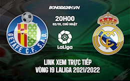 Link xem trực tiếp Getafe vs Real Madrid vòng 19 La Liga 2021/22 ở đâu ?