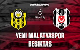 Nhận định Yeni Malatyaspor vs Besiktas 17h30 ngày 22/1 (VĐQG Thổ Nhĩ Kỳ 2021/22)