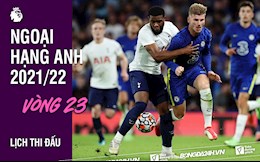 Lịch thi đấu vòng 23 Ngoại hạng Anh 2021/22: Chelsea đấu Tottenham