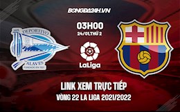 Link xem trực tiếp Alaves vs Barca vòng 22 La Liga 2021/22 ở đâu ?