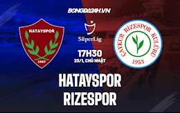 Nhận định Hatayspor vs Rizespor 17h30 ngày 23/1 (VĐQG Thổ Nhĩ Kỳ 2021/22)
