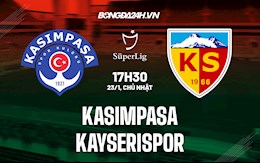 Nhận định Kasimpasa vs Kayserispor 17h30 ngày 23/1 (VĐQG Thổ Nhĩ Kỳ 2021/22)