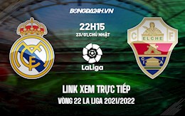 Link xem trực tiếp Real Madrid vs Elche vòng 22 La Liga 2021/22 ở đâu ?