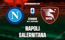 Nhận định Napoli vs Salernitana 21h00 ngày 23/1 (VĐQG Italia 2021/22)