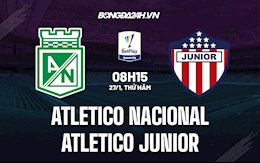 Nhận định, dự đoán Atletico Nacional vs Atletico Junior 8h15 ngày 27/1 (VĐQG Colombia 2022)