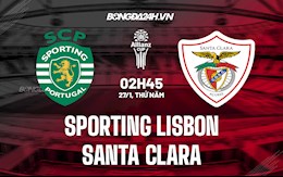 Nhận định Sporting Lisbon vs Santa Clara 2h45 ngày 27/1 (Cúp Liên đoàn Bồ Đào Nha 2021/22)