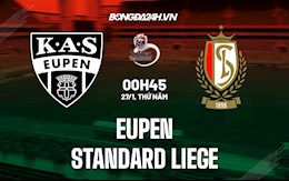 Nhận định Eupen vs Standard Liege 0h45 ngày 27/1 (VĐQG Bỉ 2021/22)