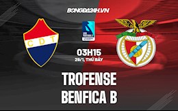 Nhận định, soi kèo Trofense vs Benfica B 3h15 ngày 29/1 (Hạng 2 BĐN)