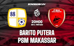 Nhận định Barito Putera vs PSM Makassar 20h00 ngày 28/1 (VĐQG Indonesia 2021/22)