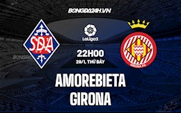 Nhận định Amorebieta vs Girona 22h00 ngày 29/1 (Hạng 2 TBN 2021/22)
