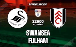 Nhận định Swansea vs Fulham 22h00 ngày 3/1 (Hạng Nhất Anh 2021/22)