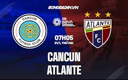 Nhận định Cancun vs Atlante 8h05 ngày 31/1 (Hạng 2 Mexico 2021/22)