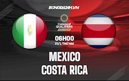 Nhận định Mexico vs Costa Rica 6h00 ngày 31/1 (Vòng loại World Cup 2022)