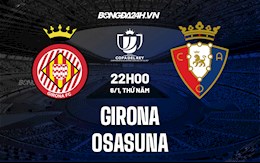 Nhận định, dự đoán Girona vs Osasuna 22h00 ngày 6/1 (Cúp Nhà vua TBN 2021/22)