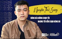Nguyễn Thái Sung: Dù bóng đá không chọn tôi nhưng tôi vẫn chọn bóng đá