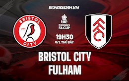 Nhận định Bristol City vs Fulham 19h30 ngày 8/1 (Cúp FA Anh 2021/22)